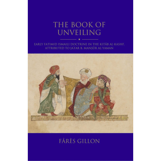 The Book of Unveiling: Early Fatimid Ismaili Doctrine in the Kitāb al-Kashf by Fares Gillon