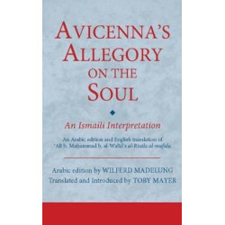 Avicenna’s Allegory on the Soul-An Ismaili Interpretation: An Arabic edition and English translation of ʿAlī b. Muḥammad b. al-Walīd's al-Risāla al-mufīda