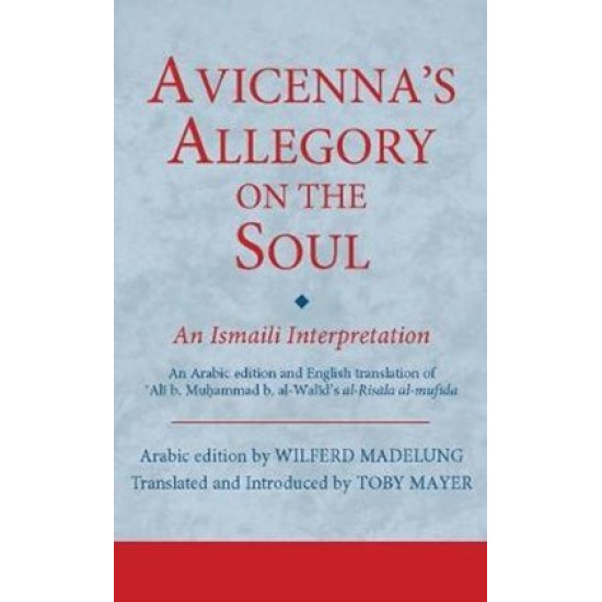 Avicenna’s Allegory on the Soul-An Ismaili Interpretation: An Arabic edition and English translation of ʿAlī b. Muḥammad b. al-Walīd's al-Risāla al-mufīda