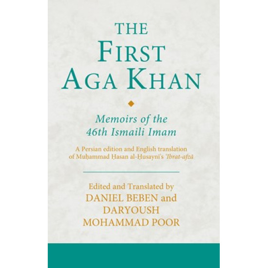 The First Aga Khan - Memoirs of the 46th Ismaili Imam; A Persian edition and English translation of Muḥammad Ḥasan al-Ḥusaynī's _ʿIbrat-afzā_