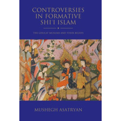 Controversies in Formative Shiʿi Islam: The Ghulat Muslims and Their Beliefs