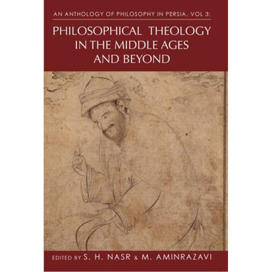 An Anthology of Philosophy in Persia, Vol. 3: Philosophical Theology in the Middle Ages and Beyond