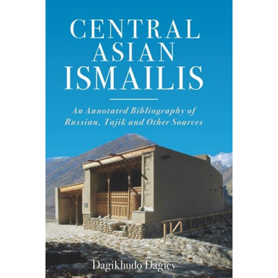 Central Asian Ismailis: An Annotated Bibliography of Russian, Tajik and Other Sources