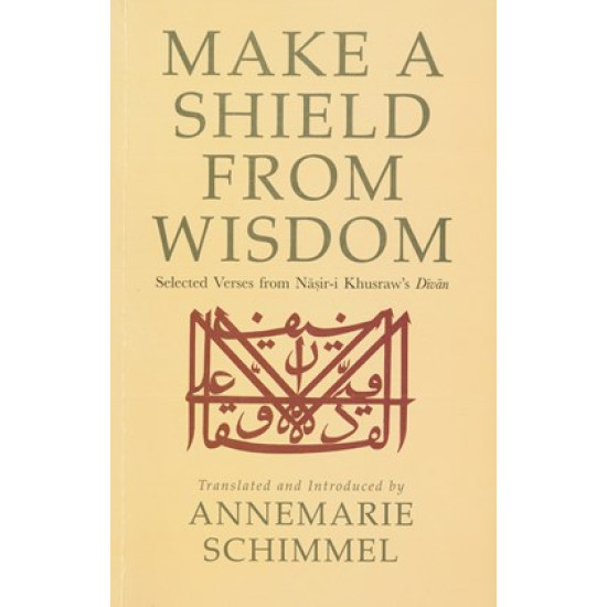 Make a Shield from Wisdom: Selected Verses from Nāṣir-i Khusraw’s ‘Dīwān’