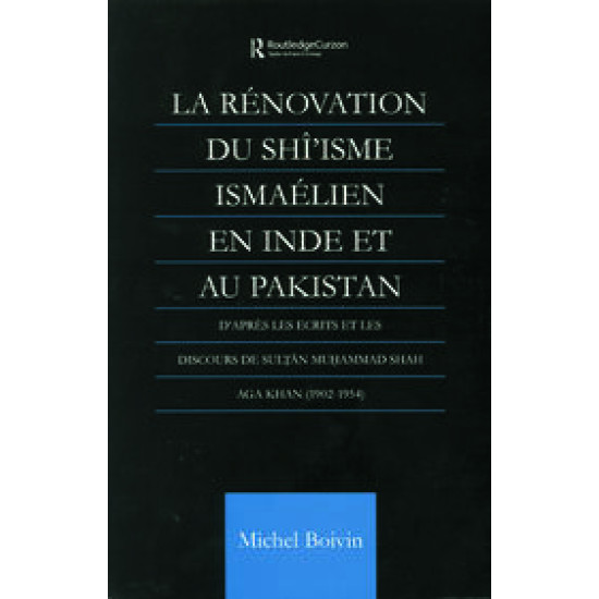 La Renovation du Shi'isme Ismaelien En Inde Et Au Pakistan:  D'apres les Ecrits et les Discours de Sultan Muhammad Shah Aga Khan