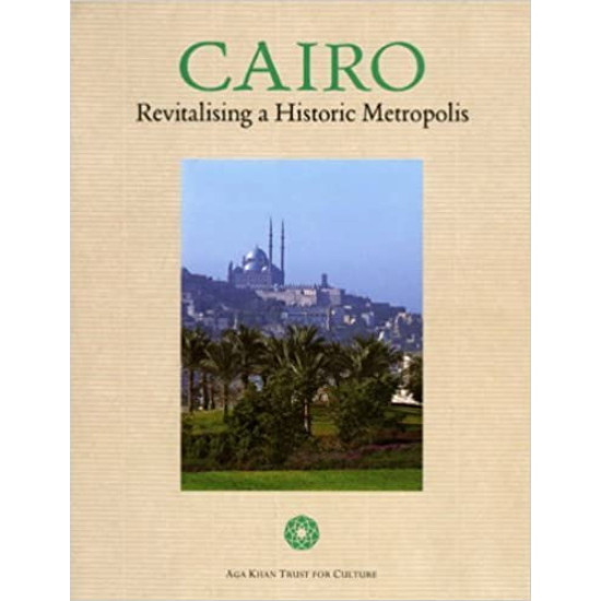 [PB] Cairo: Revitalising a Historic Metropolis - Aga Khan Trust for Culture